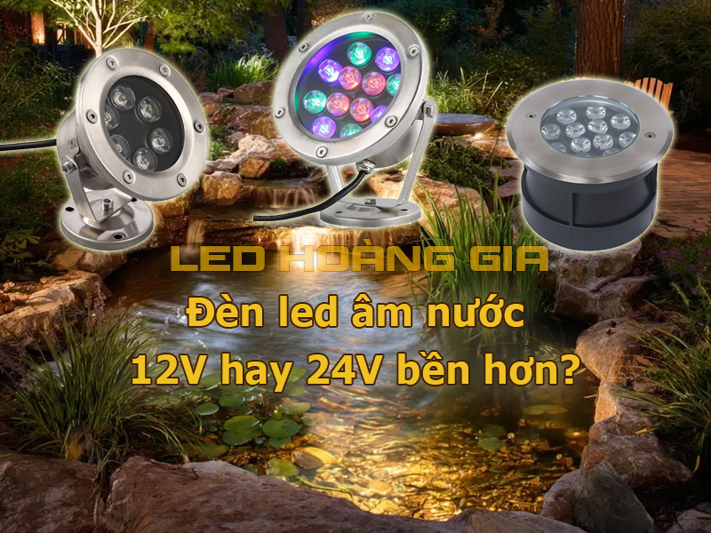 Đèn led âm nước 12V hay 24V bền hơn