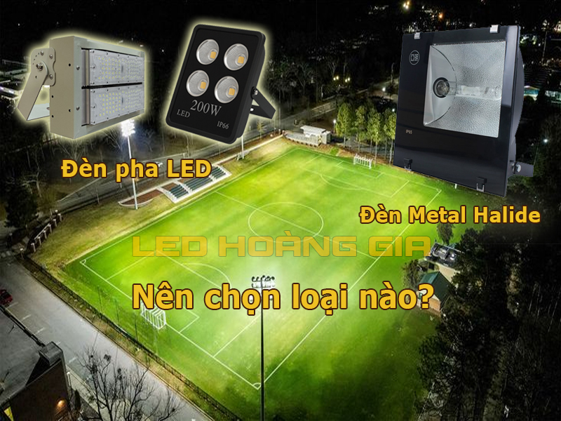 Đèn pha LED và đèn Metal Halide cho sân bóng Nên chọn loại nào