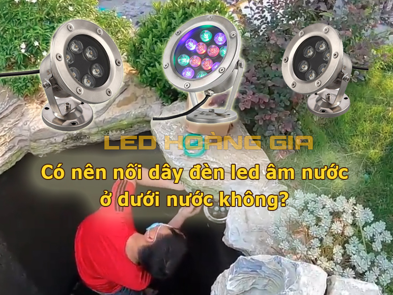 Có nên nối dây đèn led âm nước dưới nước không?
