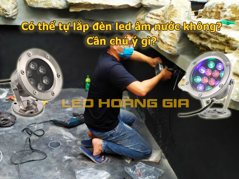 Có thể tự lắp đèn led âm nước không? Cần chú ý gì?
