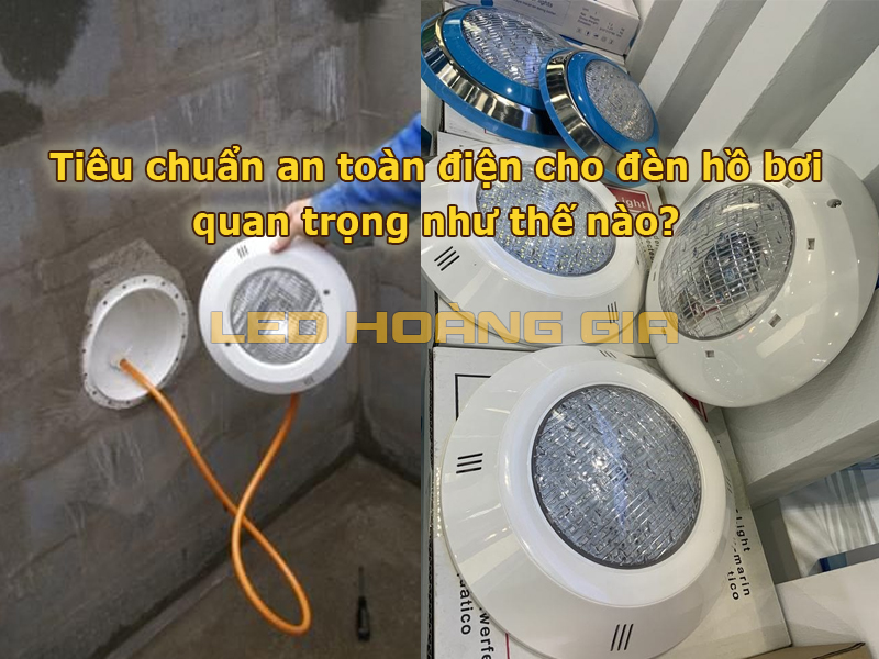 Tiêu chuẩn an toàn điện cho đèn hồ bơi quan trọng như thế nào?