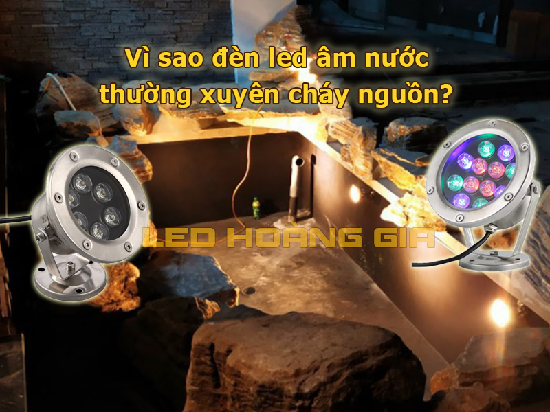 Vì sao đèn led âm nước thường xuyên cháy nguồn?