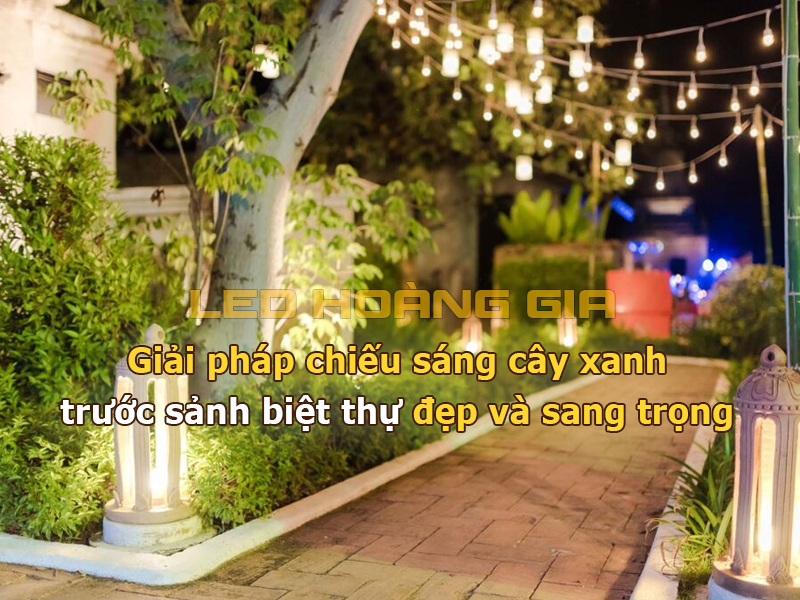 Giải pháp chiếu sáng cây xanh trước sảnh biệt thự đẹp và sang trọng