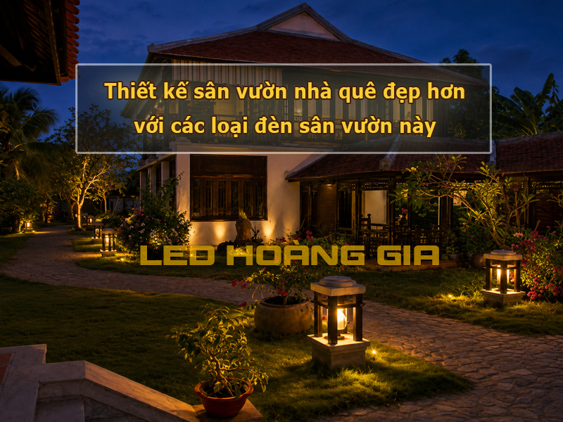 Thiết kế sân vườn nhà quê đẹp hơn với các loại đèn sân vườn này