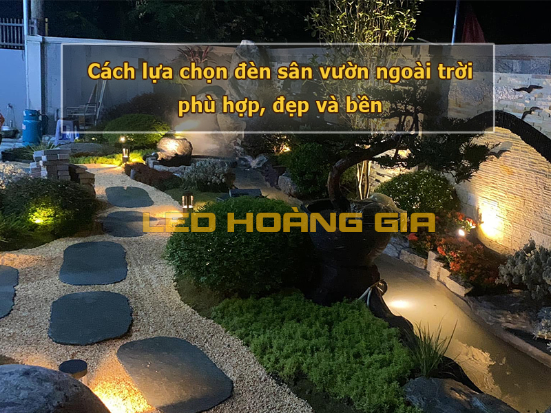Cách lựa chọn đèn sân vườn ngoài trời phù hợp, đẹp và bền