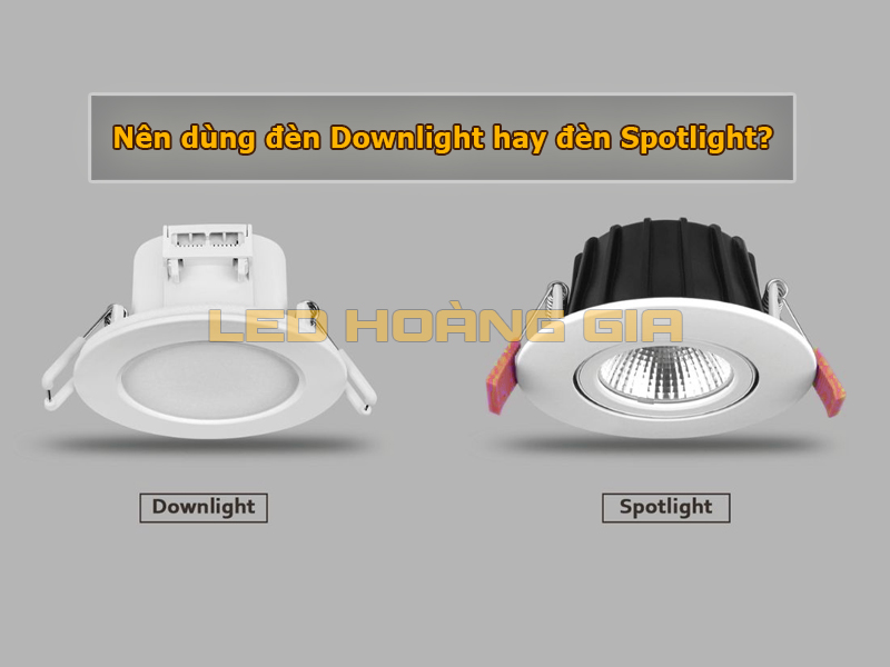 Nên dùng đèn downlight hay đèn spotlight?