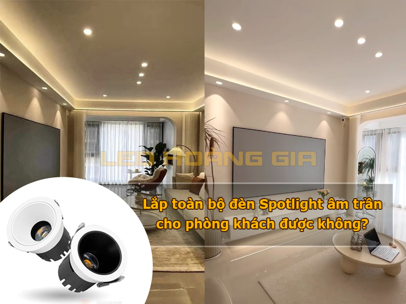 Lắp toàn bộ đèn Spotlight âm trần cho phòng khách được không?