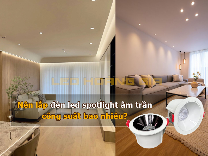 Nên lắp đèn led spotlight âm trần công suất bao nhiêu?