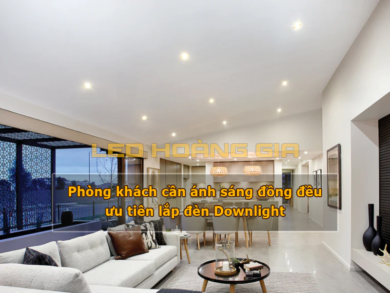 Phòng khách cần ánh sáng đồng đều ưu tiên lắp đèn downlight